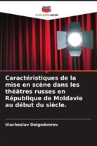 Viacheslav Dolgodvorov - Caractéristiques de la mise en scène dans les théâtres russes en République de Moldavie au début du siècle.