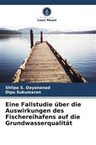 Shilpa S Dayananad, Shilpa S. Dayananad, Dipu Sukumaran - Eine Fallstudie über die Auswirkungen des Fischereihafens auf die Grundwasserqualität