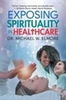 Michael W. Elmore - Exposing Spirituality in Healthcare