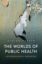 Fassin, Didier Fassin, Fassin Didier - Worlds of Public Health: Anthropological Excur Sions