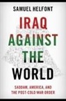 Samuel Helfont, Samuel (Assistant Professor of Strategy a Helfont, Samuel (Assistant Professor of Strategy and Policy Helfont - Iraq Against the World