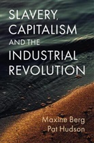 Berg, Maxine Berg, Pat Hudson - Slavery, Capitalism and the Industrial Revolution