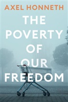 Honneth, Axel Honneth - Poverty of Our Freedom: Essays 2012-2019