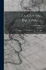 Albert Bordeaux - La Guyane Inconnue: Voyage À L'intérieur De La Guyane Française