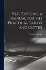 Charles Hecklinger - Vest Cutting, a Manual for the Practical Tailor and Cutter