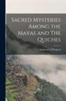 Augustus Le Plongeon - Sacred Mysteries Among the Mayas and The Quiches