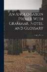 Henry Sweet - An Anglo-Saxon Primer With Grammar, Notes, and Glossary