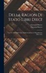 Giovanni Botero, Giovanni Delle Ca Botero - Della Ragion Di Stato Libri Dieci: Con Tre Libri Delle Cause Della Grandezza, E Magnificenza Delle Città