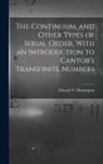 Edward V. Huntington - The Continuum, and Other Types of Serial Order, With an Introduction to Cantor's Transfinite Numbers