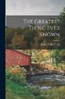 Ralph Waldo Trine - The Greatest Thing Ever Known