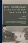 Erich Ludendorff - Ludendorff's Own Story, August 1914-November 1918: The Great War From the Siege of Liege to the Signing of the Armistice As Viewed From the Grand Head
