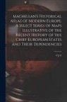 F. J. C. Hearnshaw - Macmillan's Historical Atlas of Modern Europe. A Select Series of Maps Illustrative of the Recent History of the Chief European States and Their Depen