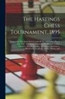 Anonymous - The Hastings Chess Tournament, 1895: Containing The Authorised Account Of The 230 Games Played Aug.-sept. 1895 With Annotations By Pillsbury, Lasker