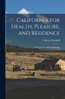 Charles Nordhoff - California for Health, Pleasure, and Residence; a Book for Travellers and Settlers