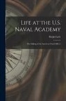 Ralph Earle - Life at the U.S. Naval Academy: The Making of the American Naval Officer