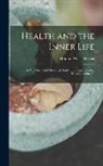 Horatio Willis Dresser - Health and the Inner Life: An Analytical and Historical Study of Spiritual Healing Theories, With An
