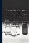 Georges Bontemps - Guide Du Verrier: Traité Historique Et Pratique De La Fabrication Des Verres, Cristaux, Vitraux