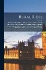 Anonymous - Rural Rides: In the Counties of Surrey, Kent, Sussex, Hants, Berks, Oxford, Bucks, Wilts, Somerset, Gloucester, Hereford, Salop, Wo