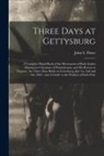 John E. Pitzer - Three Days at Gettysburg: A Complete Hand-book of the Movements of Both Armies During Lee's Invasion of Pennsylvania, and his Return to Virginia
