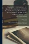James Allen - Narrative of the Life of James Allen, Alias George Walton, Alias Jonas Pierce, Alias James H. York, Alias Burley Grove, the Highwayman: Being his Deat