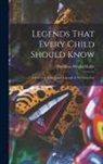 Hamilton Wright Mabie - Legends That Every Child Should Know: A Selection of the Great Legends of All Times for