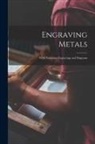 Anonymous - Engraving Metals: With Numerous Engravings and Diagrams