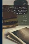 Alfred (King of England) - The Whole Works Of King Alfred The Great: With Preliminary Essays, Illustrative Of The History, Arts, And Manners, Of The Ninth Century; Volume 1