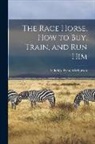 Frederick Tynte Warburton - The Race Horse, How to Buy, Train, and Run Him