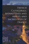 Anonymous - French Cathedrals, Monasteries and Abbeys, and Sacred Sites of France