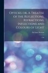 Isaac Newton - Opticks: or, A Treatise of the Reflections, Refractions, Inflections and Colours of Light: 1730