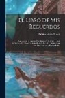 Antonio García Cubas - El Libro De Mis Recuerdos: Narraciones Históricas, Anecdóticas Y De Costumbres Mexicanas Anteriores Al Actual Estado Social, Ilustradas Con Más D