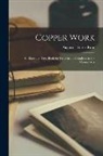 Augustus Foster Rose - Copper Work: An Illustrated Text Book for Teachers and Students in the Manual Arts