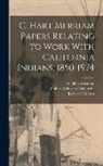 Robert F. Heizer, C. Hart Merriam, Online Archive of California - C. Hart Merriam Papers Relating to Work With California Indians, 1850-1974