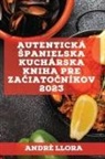 Andrè Llora - Autentická ¿panielska kuchárska kniha pre za¿iato¿níkov 2023