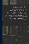 Édouard Séguin - Rapport Et Mémoires Sur L'éducation Des Enfants Normaux Et Anormaux