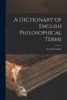 Francis Garden - A Dictionary of English Philosophical Terms