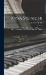 John Storer Cobb - Anna Steiniger: A Biographical Sketch: In Which Is Contained A Suggestion Of The Clark-steiniger System Of Piano-forte Playing