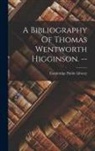 Cambridge Public Library (Cambridge - A Bibliography Of Thomas Wentworth Higginson. --