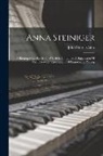John Storer Cobb - Anna Steiniger: A Biographical Sketch: In Which Is Contained A Suggestion Of The Clark-steiniger System Of Piano-forte Playing