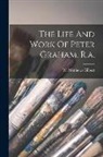 W. Matthews Gilbert - The Life And Work Of Peter Graham, R.a