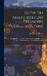 Luc-Vincent Thiéry - Guide Des Amateurs Et Des Étrangers Voyageurs À Paris: Ou Description Raisonnée De Cette Ville, De Sa Banlieue, Et De Tout Ce Qu'elles Contiennent De