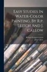 John Callow, Richard Pettigrew Leitch - Easy Studies In Water-color Painting, By R.p. Leitch And J. Callow