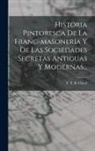 F T B Clavel - Historia Pintoresca De La Franc-masonería Y De Las Sociedades Secretas Antiguas Y Modernas