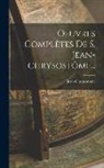 Jean Chrysostome - Oeuvres Complètes De S. Jean-chrysostôme