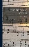 Gabriel Fauré - The Birth Of Venus: (la Naissance De Vénus): Mythological Ode For Soli, Chorus And Orchestra: Op. 29