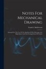Frank E. (Frank Elliott) B. Mathewson - Notes For Mechanical Drawing; Arranged For The Use Of The Students Of The Mechanic Arts High School And The Evening School Of Trades