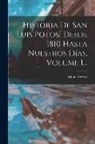 Manuel Muro - Historia De San Luis Potosí Desde 1810 Hasta Nuestros Días, Volume 1