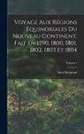 Aimé Bonpland - Voyage Aux Régions Équinoxiales Du Nouveau Continent, Fait En 1790, 1800, 1801, 1802, 1803 Et 1804; Volume 1