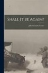 John Kenneth Turner - Shall It Be Again?