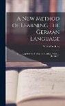 W. H. Woodbury - A New Method of Learning the German Language: Embracing Both the Analytic and Synthetic Modes of Instruction